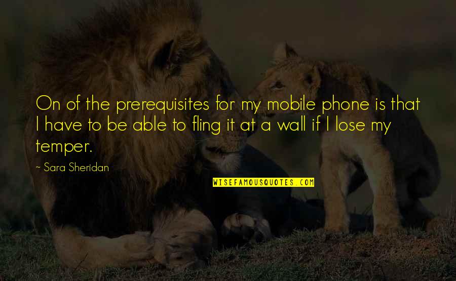 Anna Marie Jarvis Quotes By Sara Sheridan: On of the prerequisites for my mobile phone