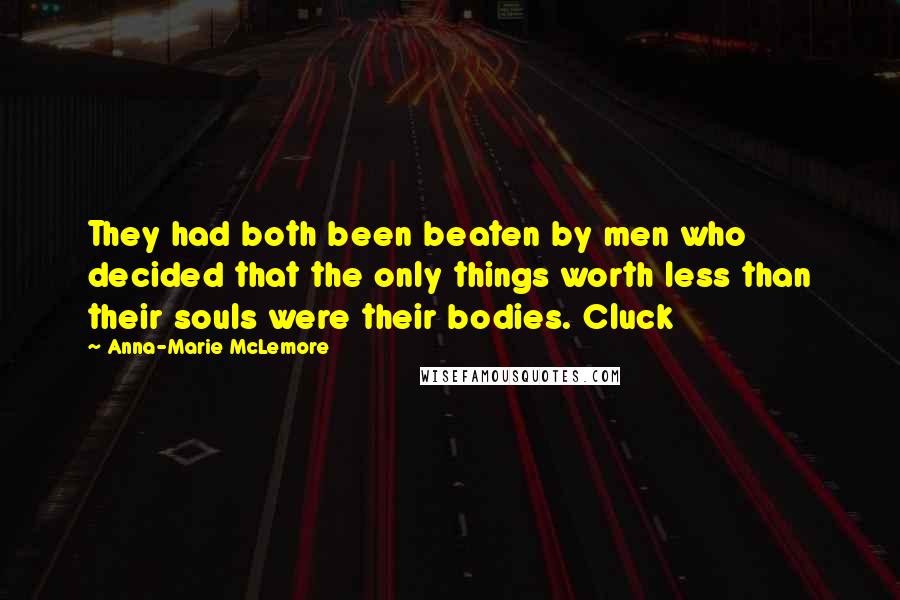 Anna-Marie McLemore quotes: They had both been beaten by men who decided that the only things worth less than their souls were their bodies. Cluck