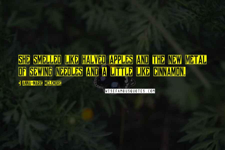 Anna-Marie McLemore quotes: She smelled like halved apples and the new metal of sewing needles and a little like cinnamon.