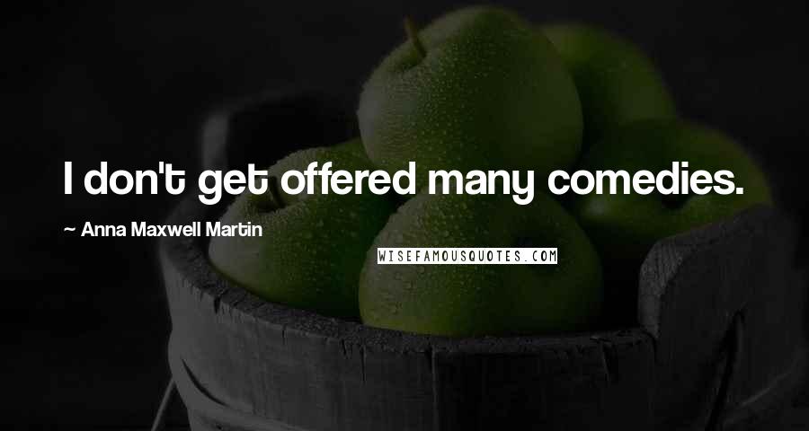 Anna Maxwell Martin quotes: I don't get offered many comedies.