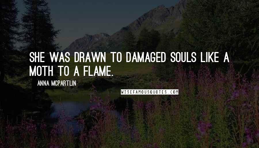 Anna McPartlin quotes: She was drawn to damaged souls like a moth to a flame.