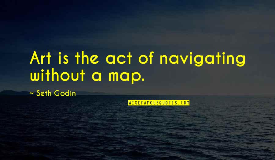 Anna Nalick Lyric Quotes By Seth Godin: Art is the act of navigating without a