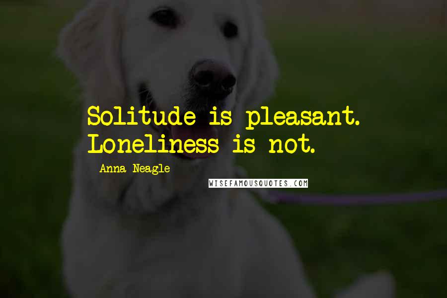 Anna Neagle quotes: Solitude is pleasant. Loneliness is not.