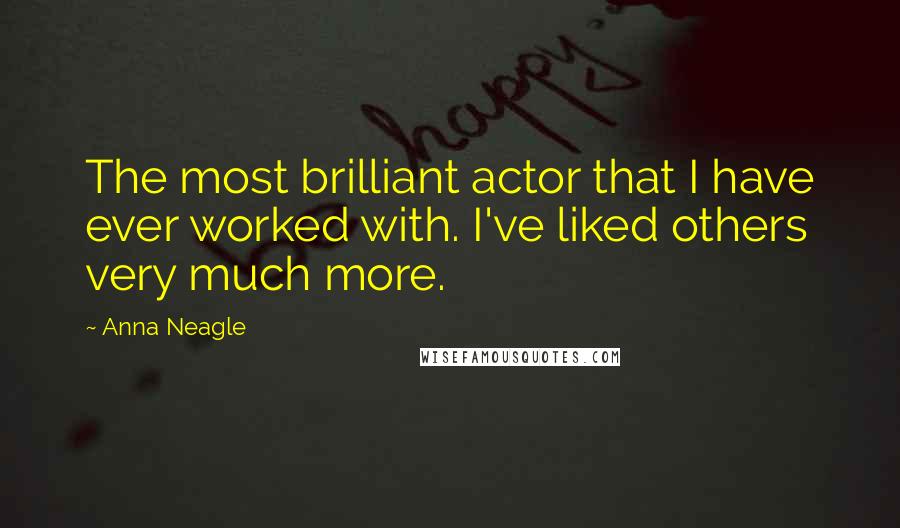 Anna Neagle quotes: The most brilliant actor that I have ever worked with. I've liked others very much more.