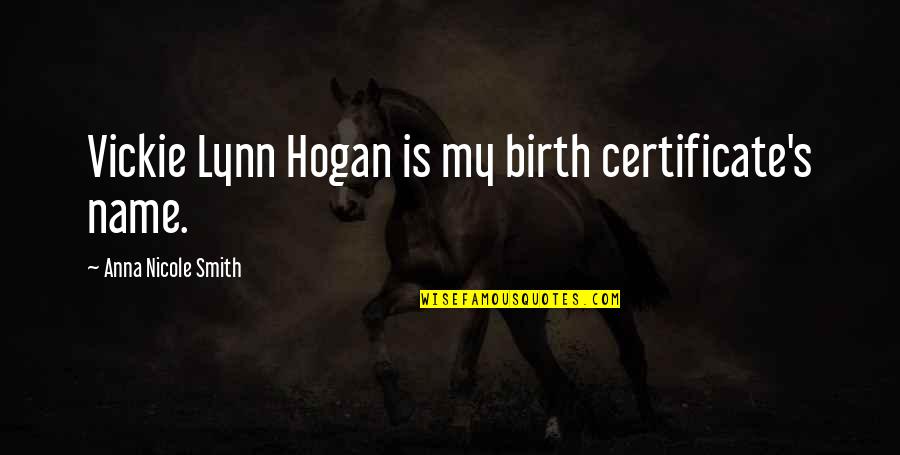 Anna Nicole Quotes By Anna Nicole Smith: Vickie Lynn Hogan is my birth certificate's name.