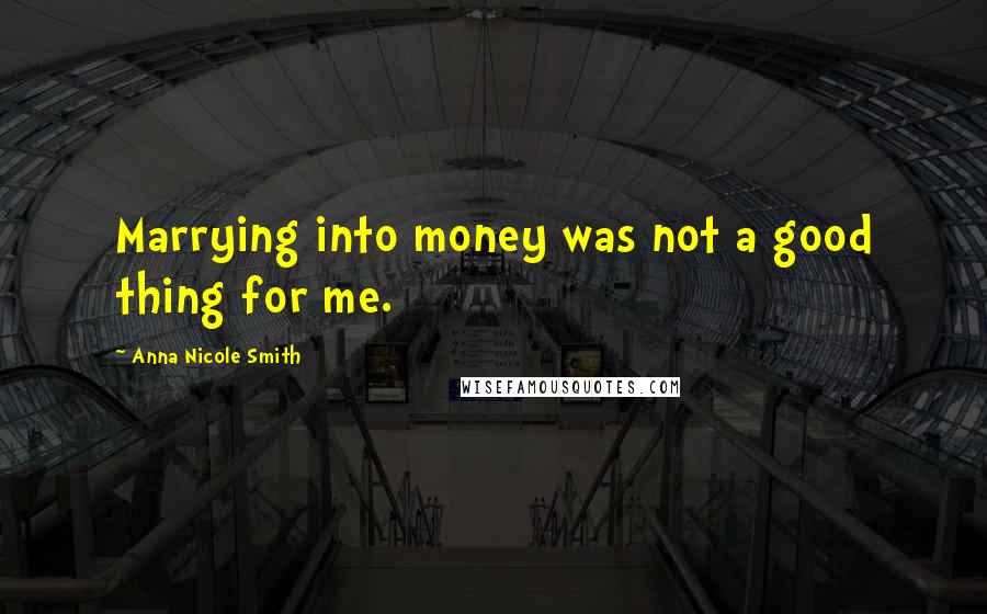 Anna Nicole Smith quotes: Marrying into money was not a good thing for me.