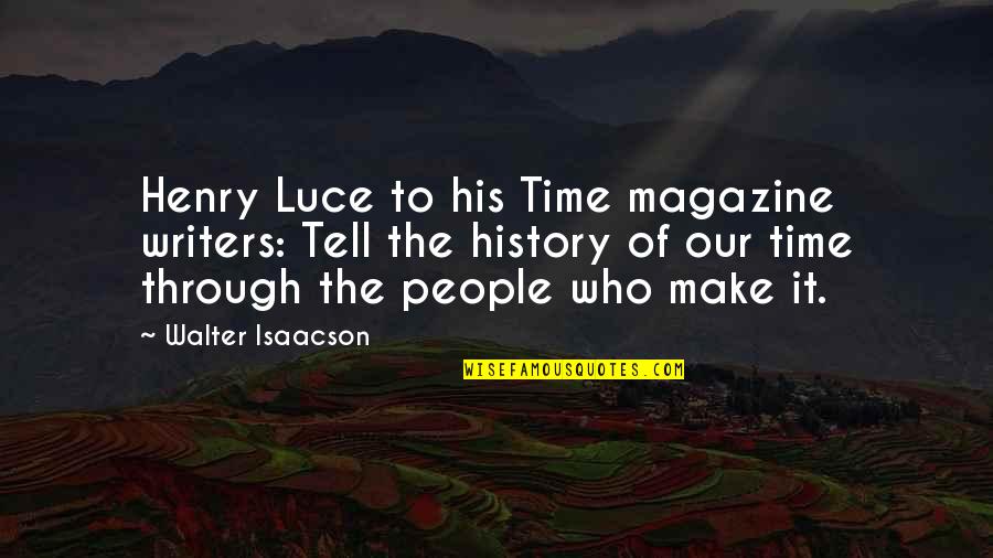 Anna Nis Quotes By Walter Isaacson: Henry Luce to his Time magazine writers: Tell