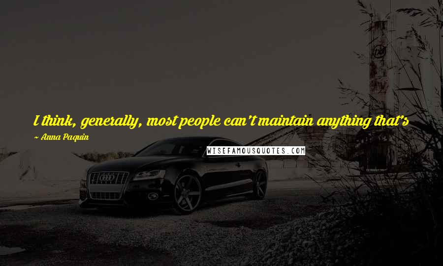 Anna Paquin quotes: I think, generally, most people can't maintain anything that's particularly strict for very long. I watch people trying and failing to do that a lot.