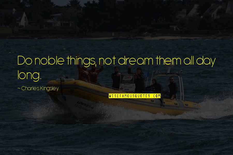 Anna Paul Quotes By Charles Kingsley: Do noble things, not dream them all day Anna Paul Quotes By Charles Kingsley: Do noble things, not dream them all day