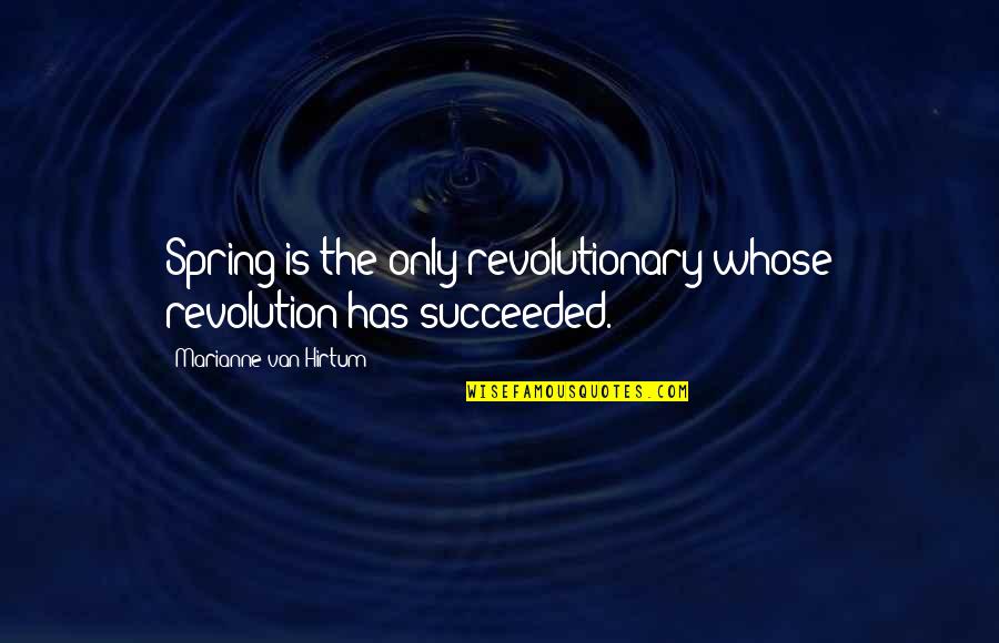 Anna Politkovskaja Quotes By Marianne Van Hirtum: Spring is the only revolutionary whose revolution has