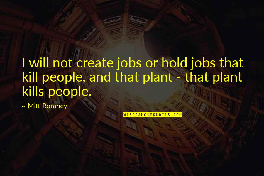 Anna Politkovskaya Quotes By Mitt Romney: I will not create jobs or hold jobs