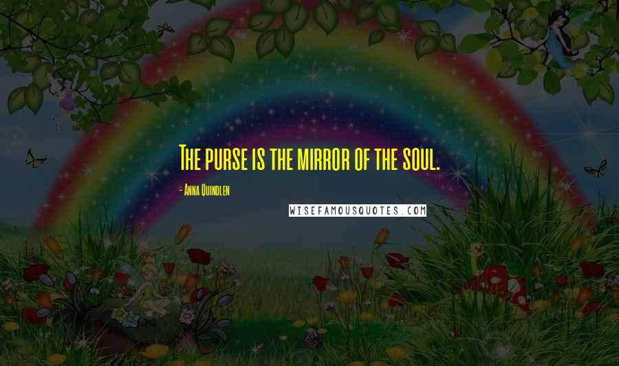 Anna Quindlen quotes: The purse is the mirror of the soul.