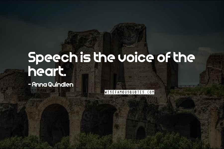 Anna Quindlen quotes: Speech is the voice of the heart.