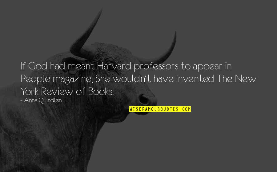 Anna Quindlen Quotes By Anna Quindlen: If God had meant Harvard professors to appear