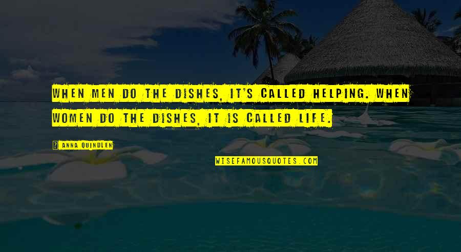 Anna Quindlen Quotes By Anna Quindlen: When men do the dishes, it's called helping.