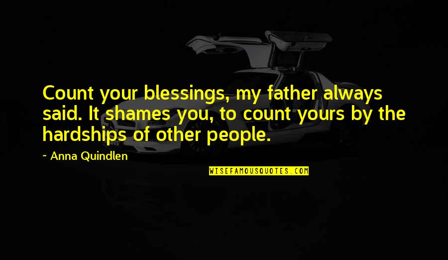 Anna Quindlen Quotes By Anna Quindlen: Count your blessings, my father always said. It
