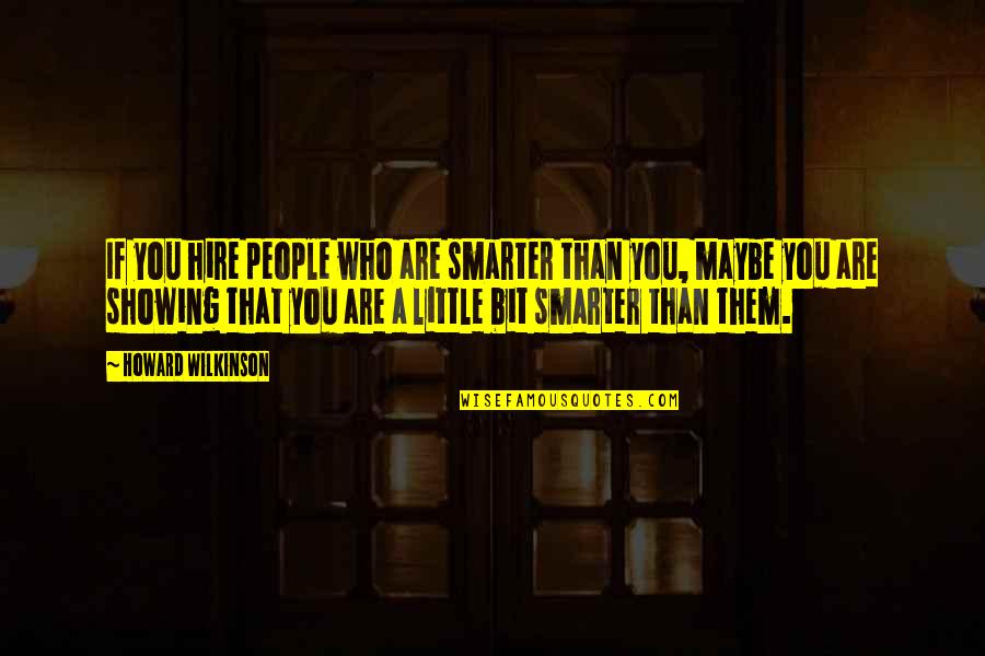 Anna Rampton Quotes By Howard Wilkinson: If you hire people who are smarter than