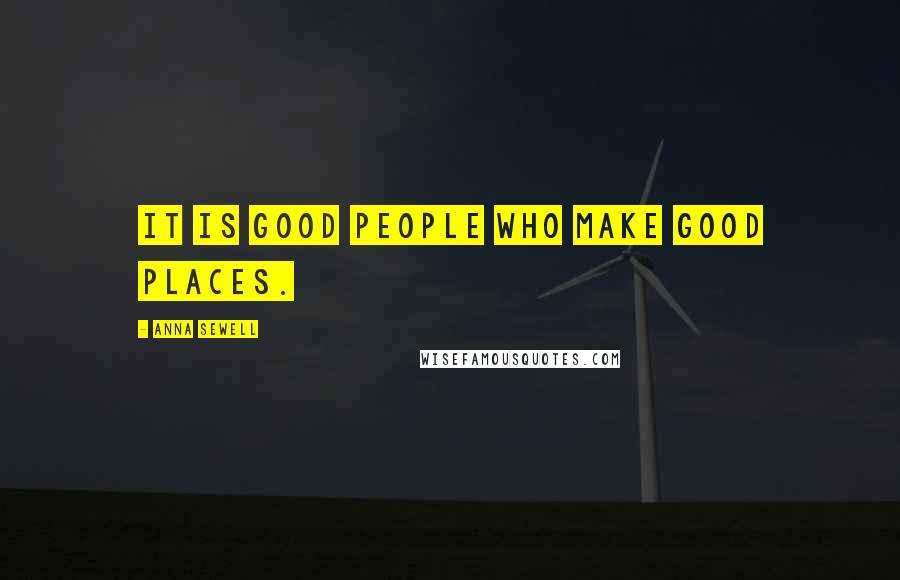 Anna Sewell quotes: It is good people who make good places.