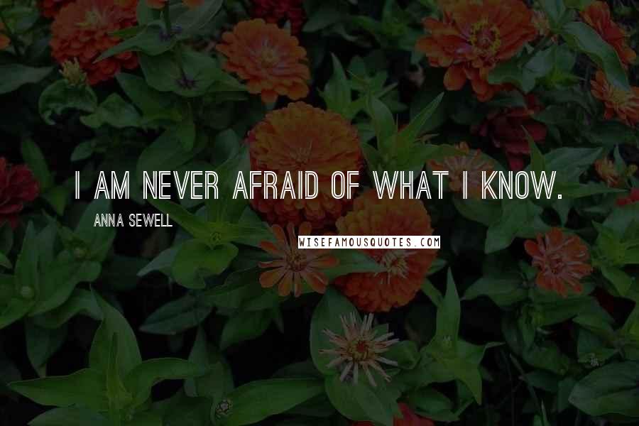 Anna Sewell quotes: I am never afraid of what I know.