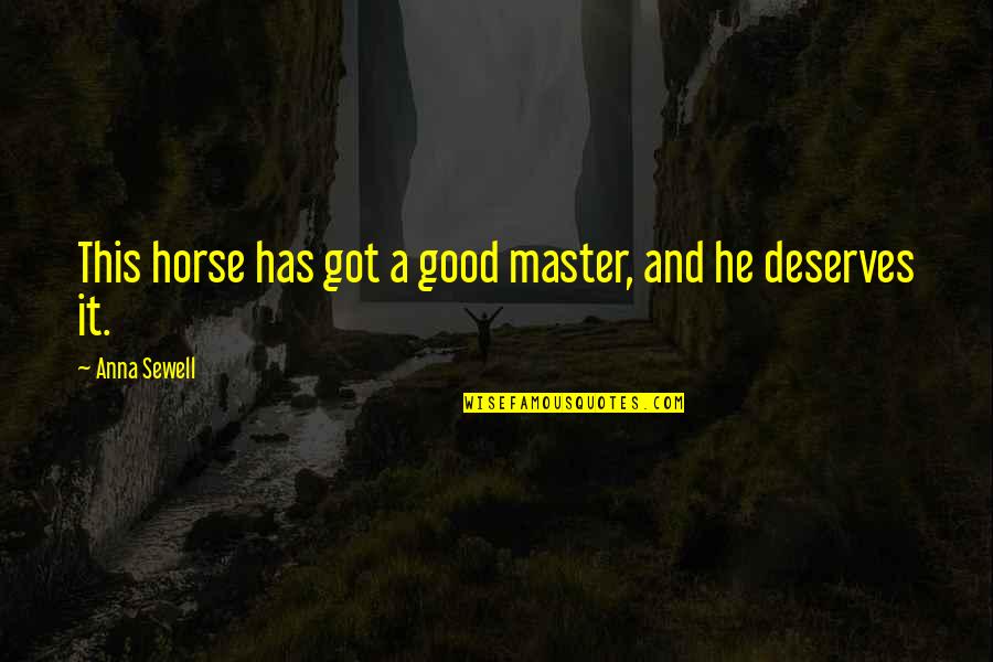 Anna Sewell Quotes By Anna Sewell: This horse has got a good master, and