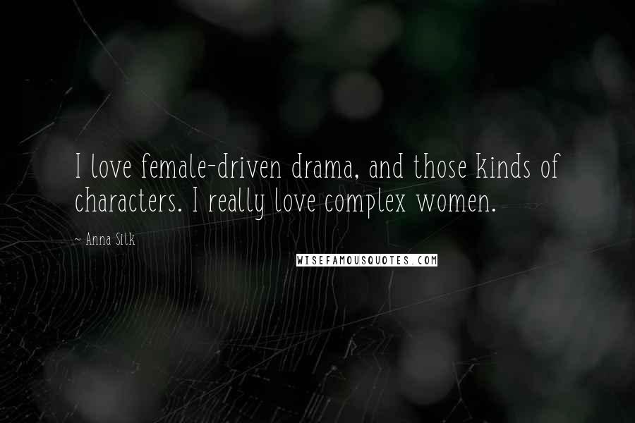 Anna Silk quotes: I love female-driven drama, and those kinds of characters. I really love complex women.
