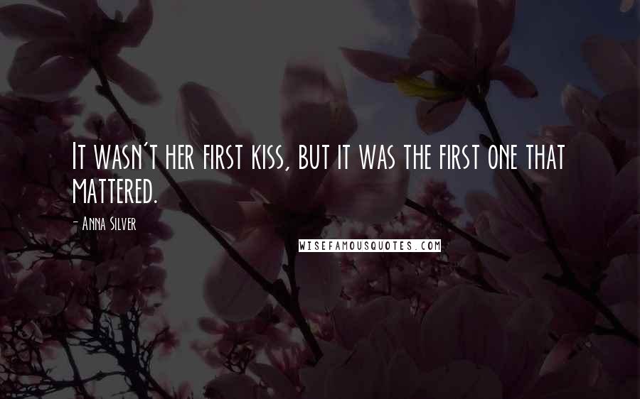 Anna Silver quotes: It wasn't her first kiss, but it was the first one that mattered.