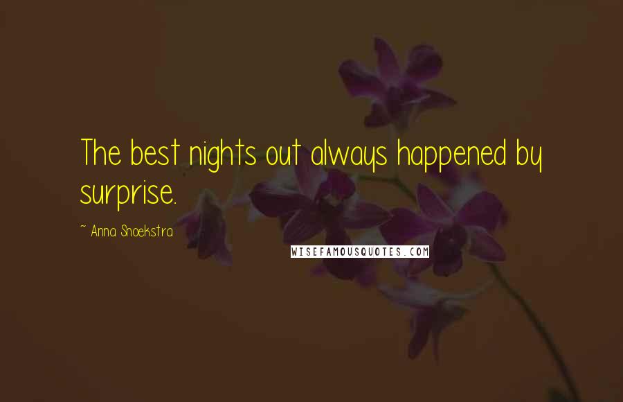Anna Snoekstra quotes: The best nights out always happened by surprise.
