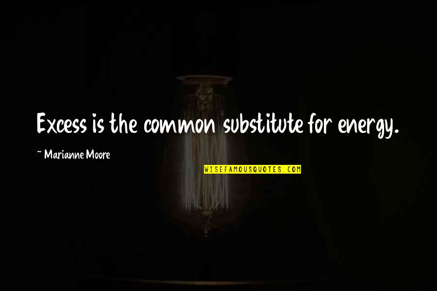 Anna Taylor Quotes By Marianne Moore: Excess is the common substitute for energy.