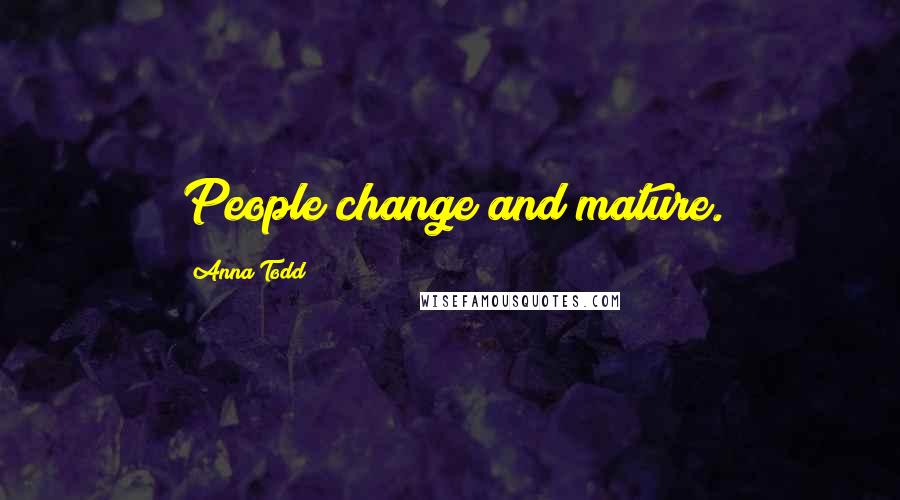 Anna Todd quotes: People change and mature.