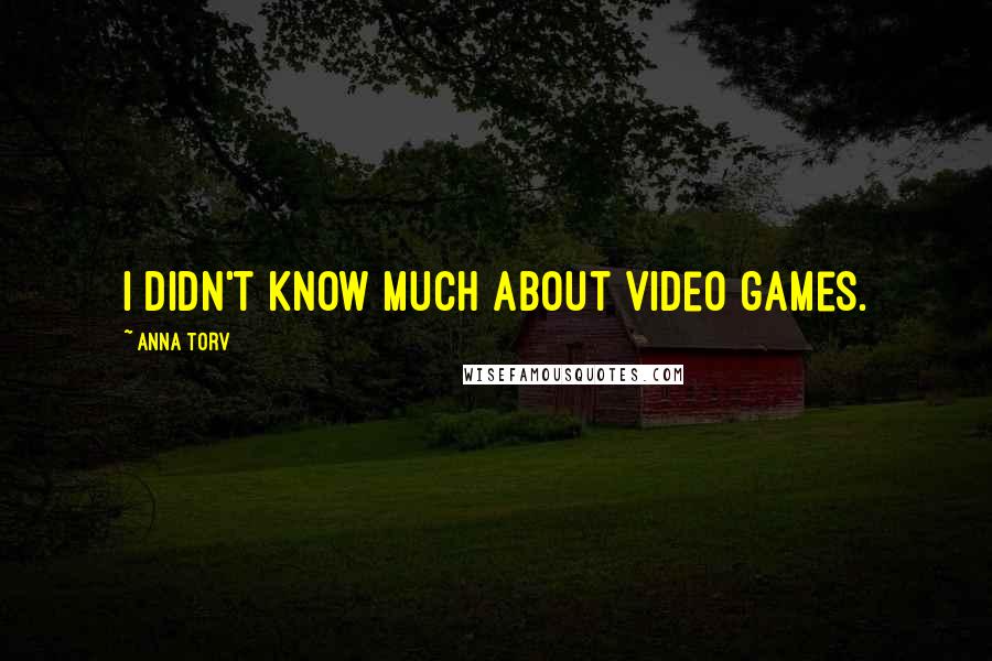 Anna Torv quotes: I didn't know much about video games.