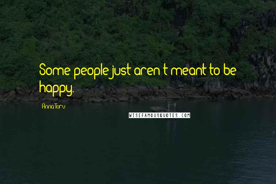 Anna Torv quotes: Some people just aren't meant to be happy.