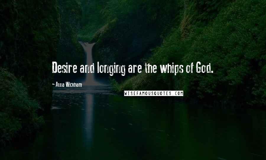 Anna Wickham quotes: Desire and longing are the whips of God.