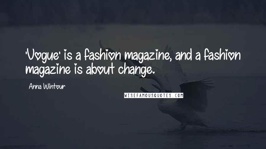 Anna Wintour quotes: 'Vogue' is a fashion magazine, and a fashion magazine is about change.