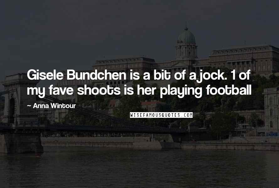 Anna Wintour quotes: Gisele Bundchen is a bit of a jock. 1 of my fave shoots is her playing football