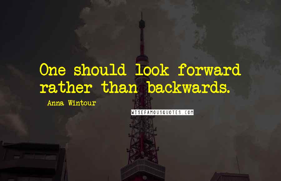 Anna Wintour quotes: One should look forward rather than backwards.