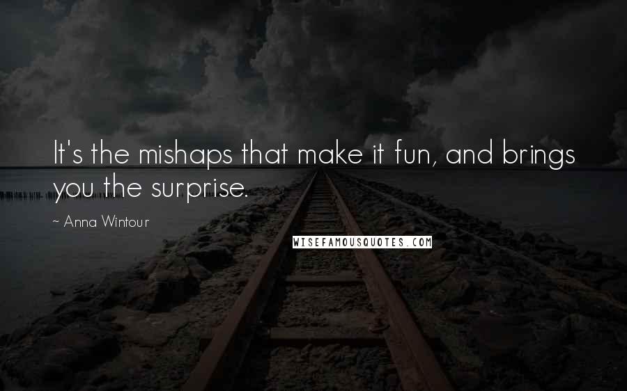 Anna Wintour quotes: It's the mishaps that make it fun, and brings you the surprise.