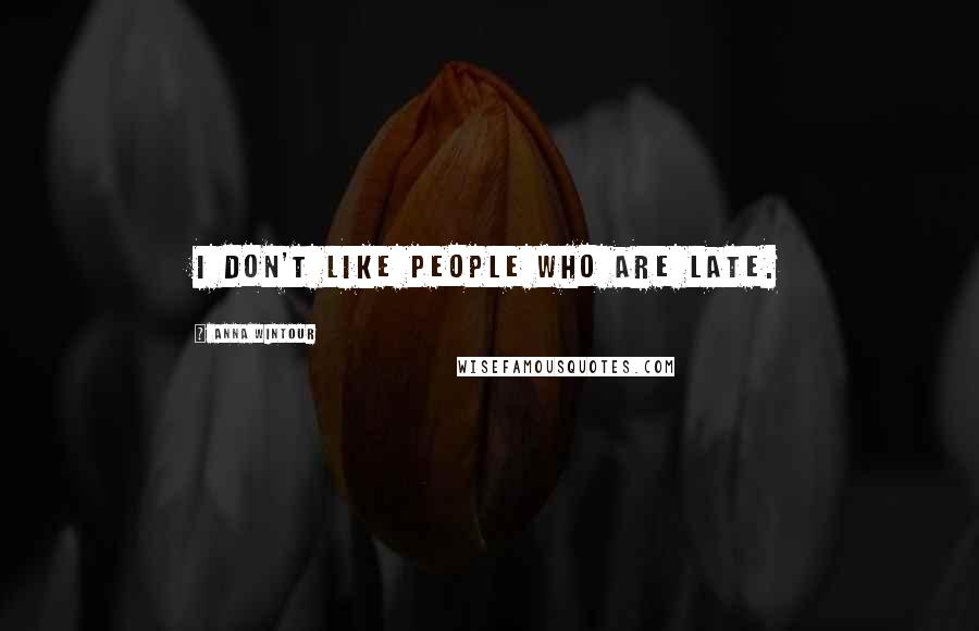Anna Wintour quotes: I don't like people who are late.