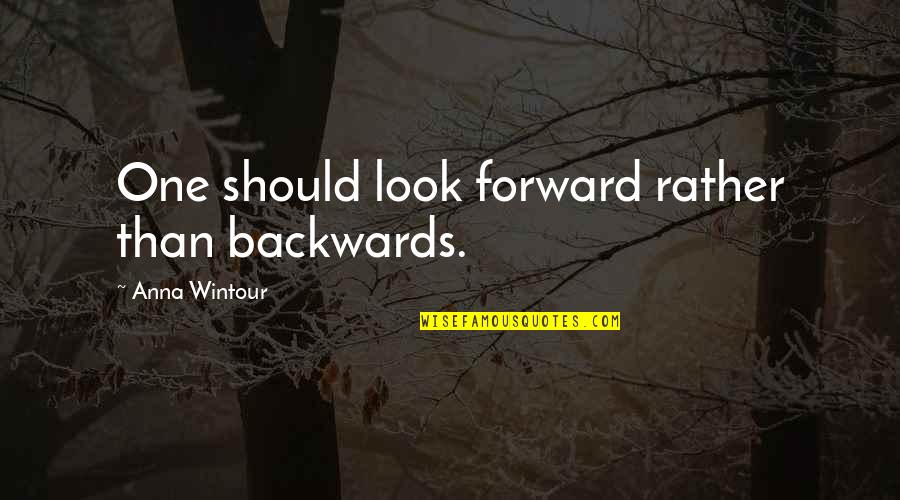 Anna Wintour Quotes By Anna Wintour: One should look forward rather than backwards. Anna Wintour Quotes By Anna Wintour: One should look forward rather than backwards.