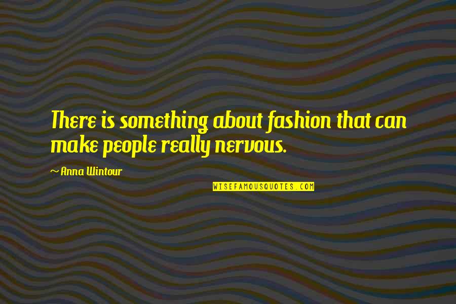 Anna Wintour Quotes By Anna Wintour: There is something about fashion that can make