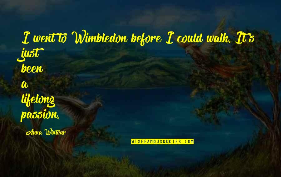 Anna Wintour Quotes By Anna Wintour: I went to Wimbledon before I could walk.