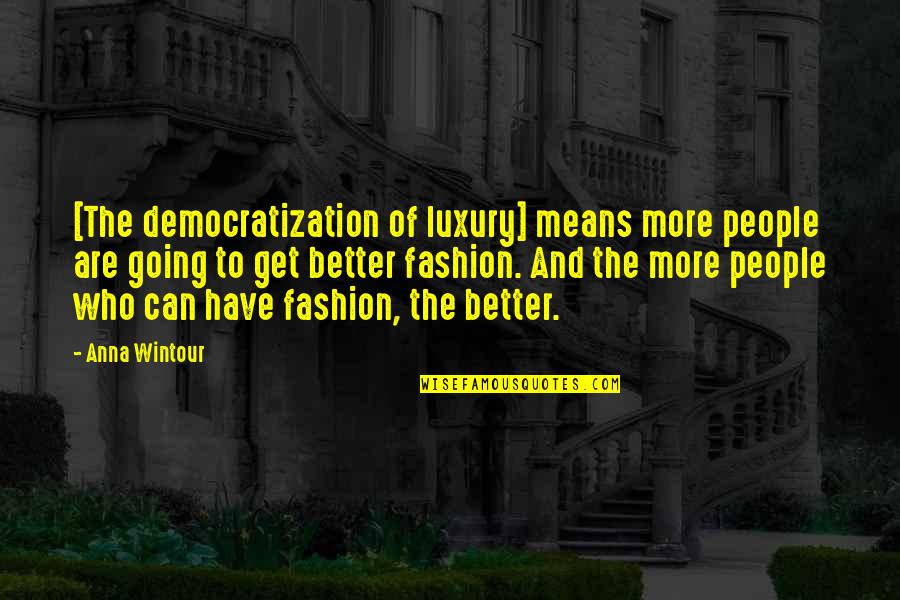 Anna Wintour Quotes By Anna Wintour: [The democratization of luxury] means more people are