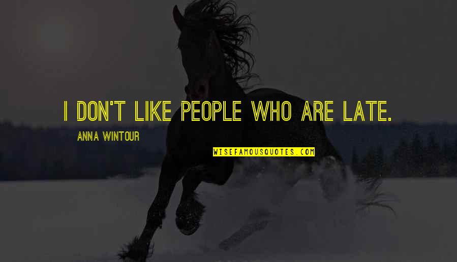 Anna Wintour Quotes By Anna Wintour: I don't like people who are late.