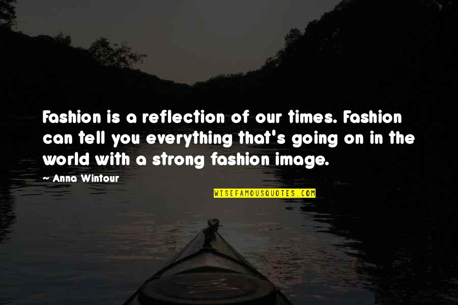 Anna Wintour Quotes By Anna Wintour: Fashion is a reflection of our times. Fashion