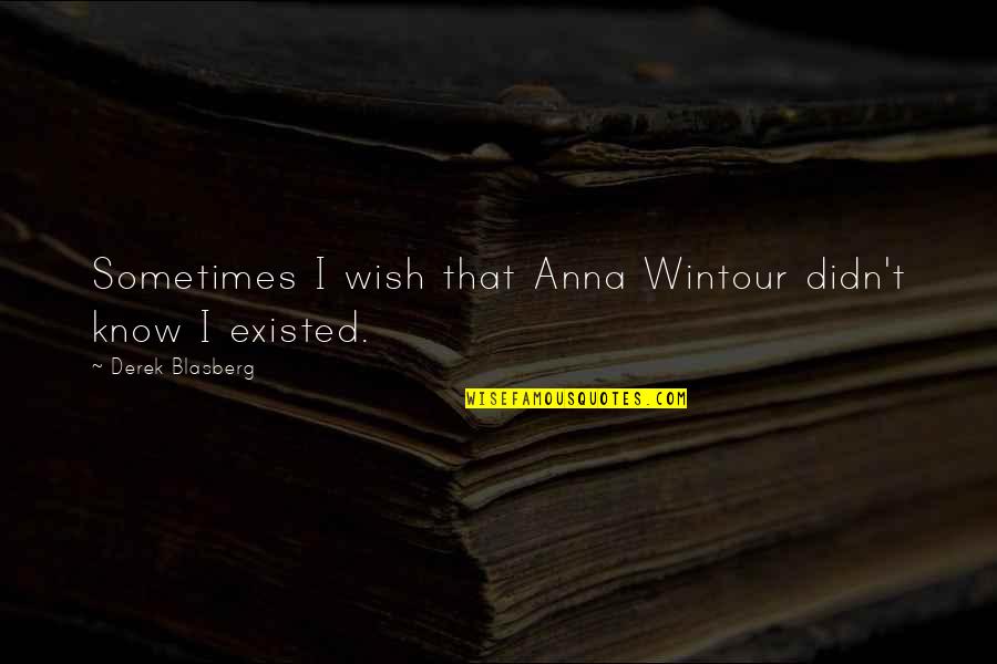 Anna Wintour Quotes By Derek Blasberg: Sometimes I wish that Anna Wintour didn't know