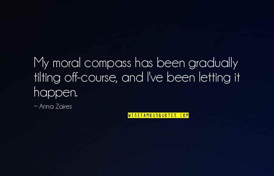 Anna Zaires Quotes By Anna Zaires: My moral compass has been gradually tilting off-course,