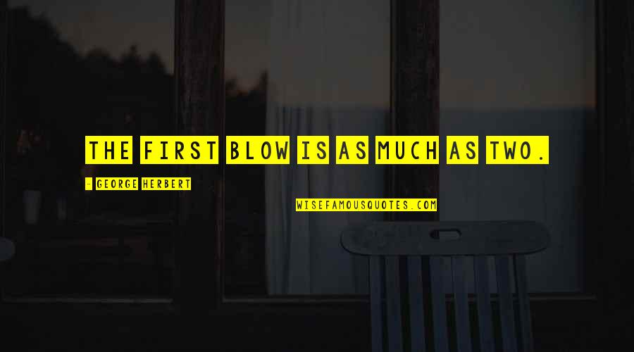 Annabel Beam Quotes By George Herbert: The first blow is as much as two. Annabel Beam Quotes By George Herbert: The first blow is as much as two.