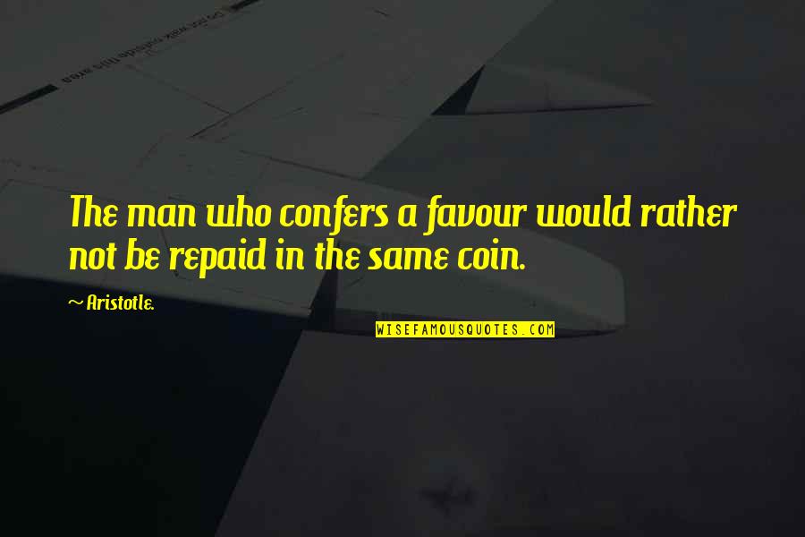 Annabel Blakely Quotes By Aristotle.: The man who confers a favour would rather