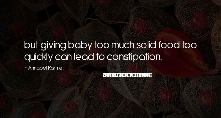 Annabel Karmel quotes: but giving baby too much solid food too quickly can lead to constipation.