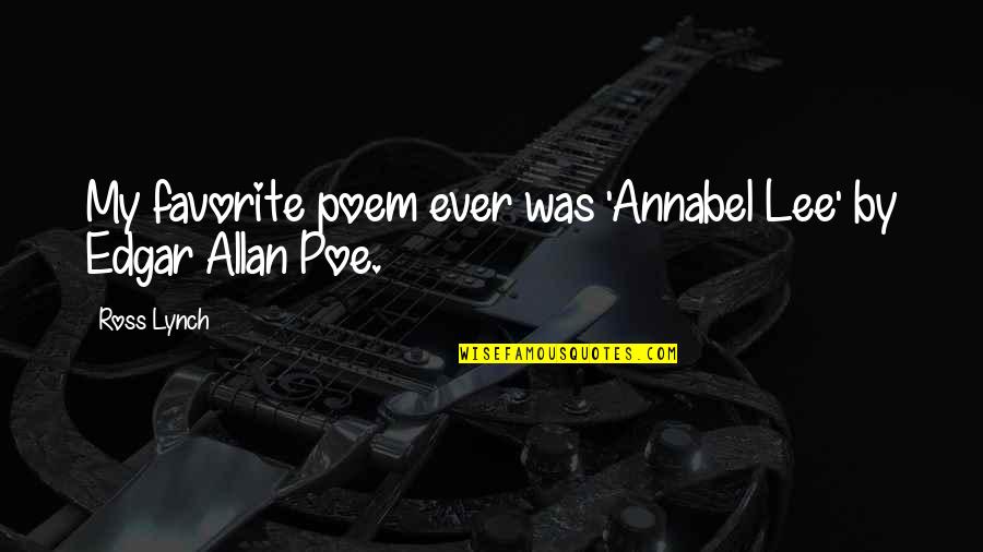 Annabel Lee Quotes By Ross Lynch: My favorite poem ever was 'Annabel Lee' by