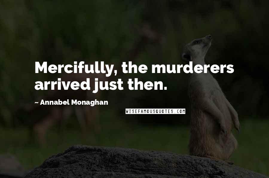 Annabel Monaghan quotes: Mercifully, the murderers arrived just then.